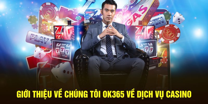 Giới thiệu về chúng tôi OK365 về dịch vụ casino