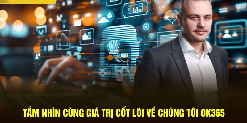 Tầm nhìn cùng giá trị cốt lõi về chúng tôi OK365